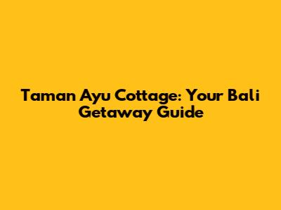 Taman Ayu Cottage: Your Bali Getaway Guide