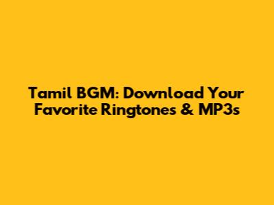 Tamil BGM: Download Your Favorite Ringtones & MP3s