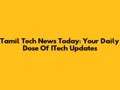 Tamil Tech News Today: Your Daily Dose Of ITech Updates