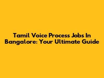 Tamil Voice Process Jobs In Bangalore: Your Ultimate Guide
