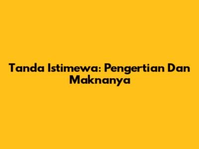 Tanda Istimewa: Pengertian Dan Maknanya