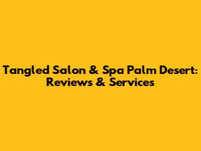 Tangled Salon & Spa Palm Desert: Reviews & Services