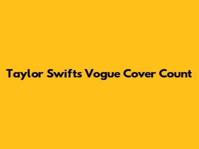 Taylor Swift's Vogue Cover Count