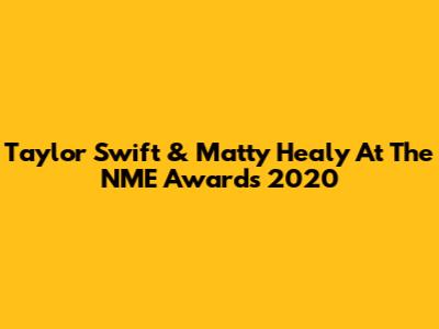 Taylor Swift & Matty Healy At The NME Awards 2020