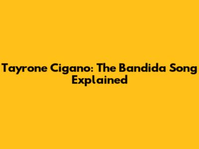Tayrone Cigano: The "Bandida" Song Explained