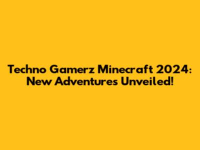 Techno Gamerz Minecraft 2024: New Adventures Unveiled!