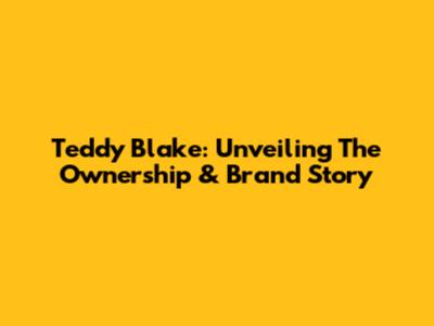 Teddy Blake: Unveiling The Ownership & Brand Story