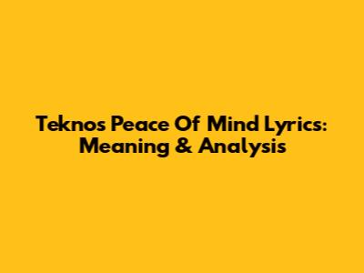 Tekno's 'Peace Of Mind' Lyrics: Meaning & Analysis
