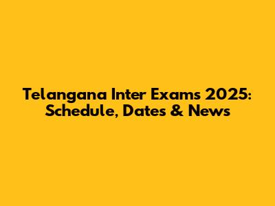 Telangana Inter Exams 2025: Schedule, Dates & News