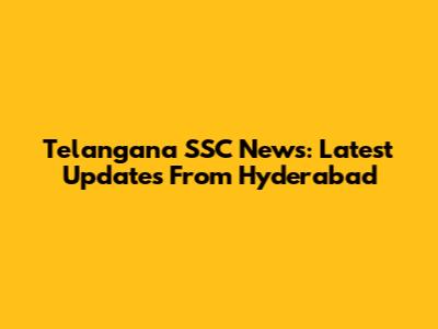 Telangana SSC News: Latest Updates From Hyderabad