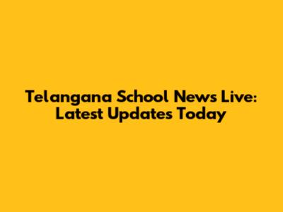Telangana School News Live: Latest Updates Today