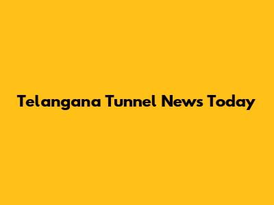 Telangana Tunnel News Today