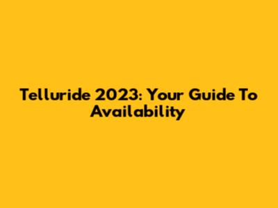 Telluride 2023: Your Guide To Availability