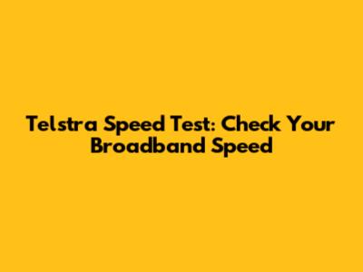 Telstra Speed Test: Check Your Broadband Speed