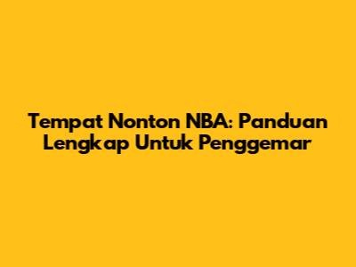 Tempat Nonton NBA: Panduan Lengkap Untuk Penggemar