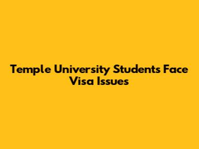 Temple University Students Face Visa Issues