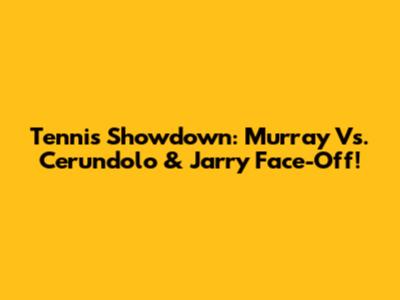 Tennis Showdown: Murray Vs. Cerundolo & Jarry Face-Off!