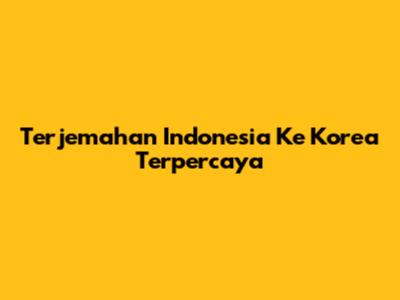 Terjemahan Indonesia Ke Korea Terpercaya