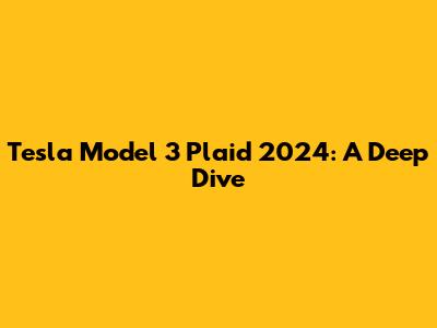 Tesla Model 3 Plaid 2024: A Deep Dive