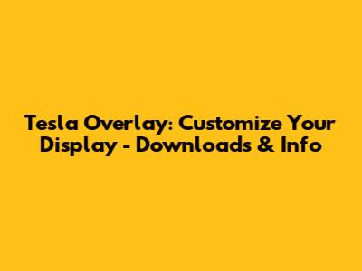 Tesla Overlay: Customize Your Display - Downloads & Info