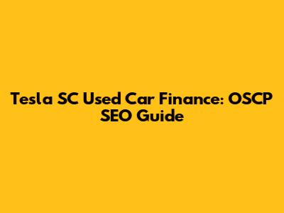 Tesla SC Used Car Finance: OSCP SEO Guide