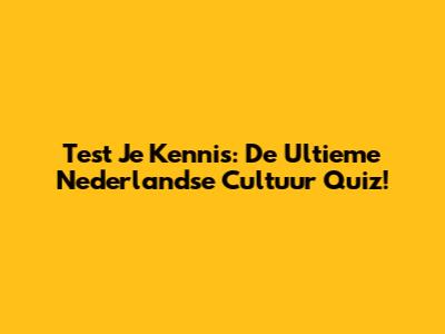 Test Je Kennis: De Ultieme Nederlandse Cultuur Quiz!