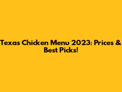 Texas Chicken Menu 2023: Prices & Best Picks!