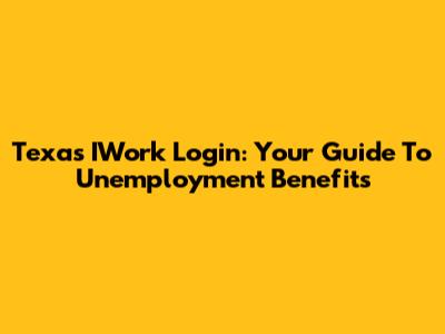 Texas IWork Login: Your Guide To Unemployment Benefits