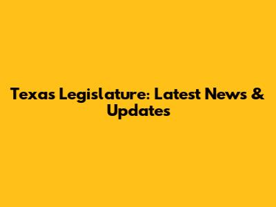 Texas Legislature: Latest News & Updates