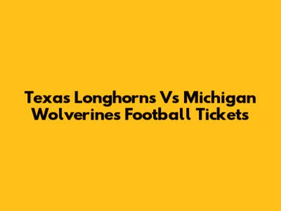 Texas Longhorns Vs Michigan Wolverines Football Tickets