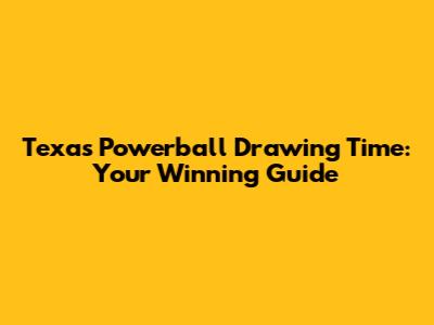 Texas Powerball Drawing Time: Your Winning Guide