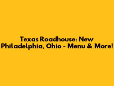 Texas Roadhouse: New Philadelphia, Ohio - Menu & More!