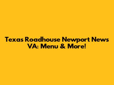 Texas Roadhouse Newport News VA: Menu & More!