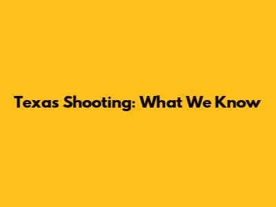 Texas Shooting: What We Know