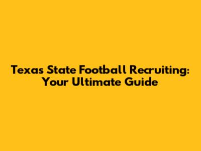 Texas State Football Recruiting: Your Ultimate Guide