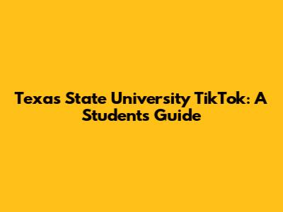 Texas State University TikTok: A Student's Guide