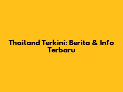 Thailand Terkini: Berita & Info Terbaru