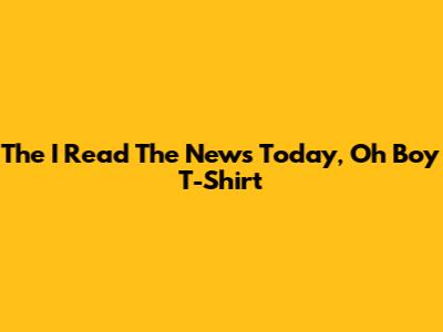 The "I Read The News Today, Oh Boy" T-Shirt