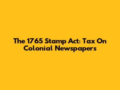 The 1765 Stamp Act: Tax On Colonial Newspapers