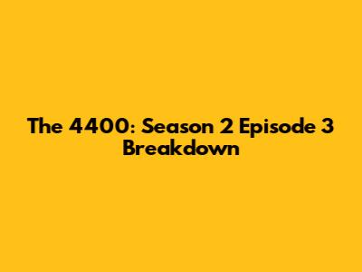 The 4400: Season 2 Episode 3 Breakdown
