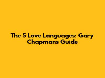 The 5 Love Languages: Gary Chapman's Guide
