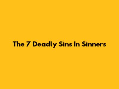 The 7 Deadly Sins In 'Sinners'