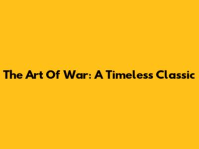 The Art Of War: A Timeless Classic