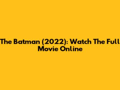 The Batman (2022): Watch The Full Movie Online