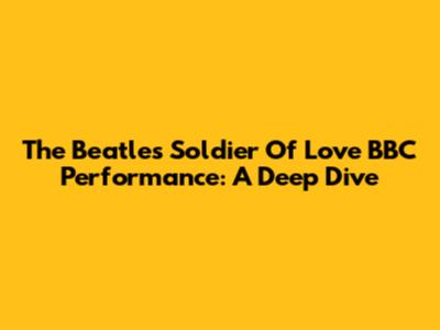 The Beatles' 'Soldier Of Love' BBC Performance: A Deep Dive