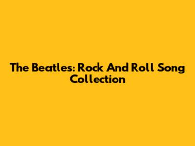 The Beatles: Rock And Roll Song Collection