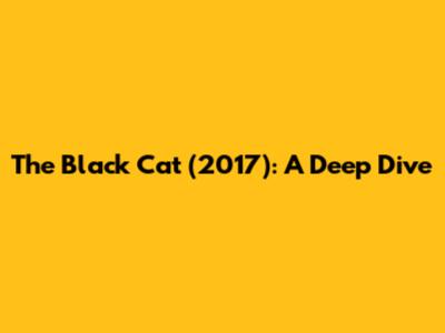 The Black Cat (2017): A Deep Dive