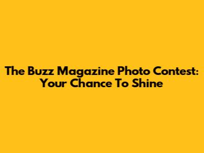 The Buzz Magazine Photo Contest: Your Chance To Shine