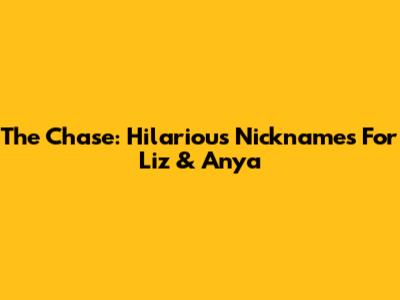 The Chase: Hilarious Nicknames For Liz & Anya