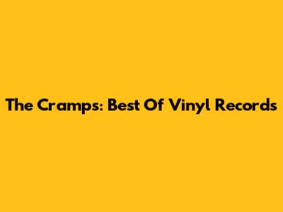 The Cramps: Best Of Vinyl Records